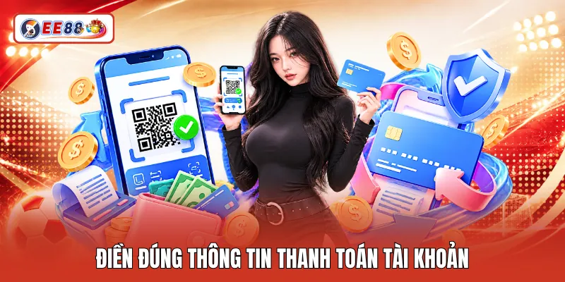 Điền đúng thông tin thanh toán tài khoản