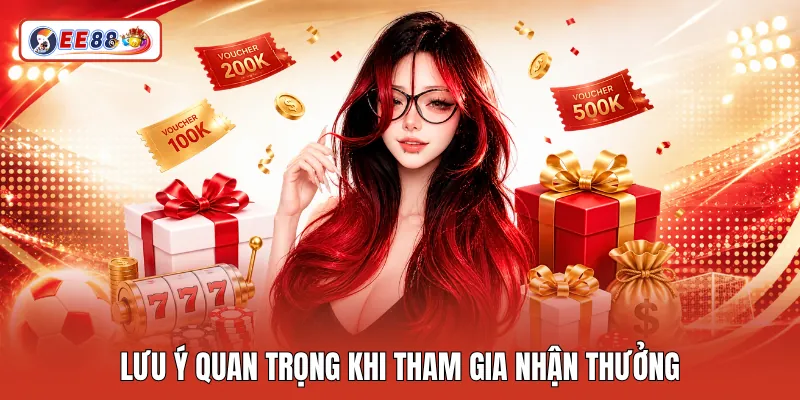 Lưu ý quan trọng khi tham gia nhận thưởng