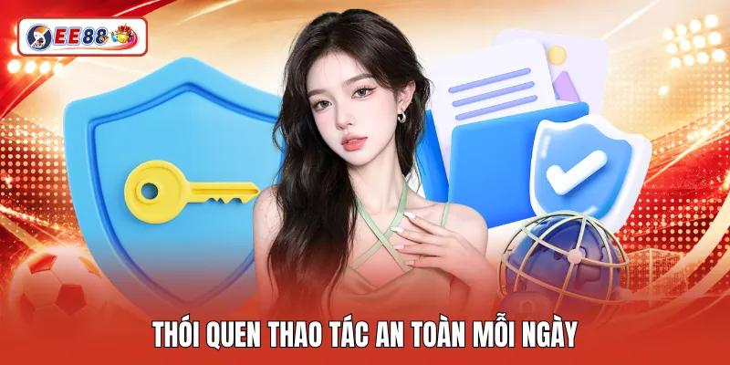 Thói quen thao tác an toàn mỗi ngày